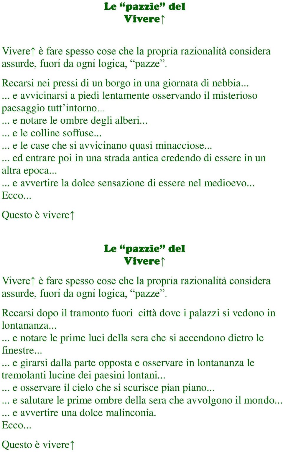 ..... ed entrare poi in una strada antica credendo di essere in un altra epoca...... e avvertire la dolce sensazione di essere nel medioevo... Ecco.