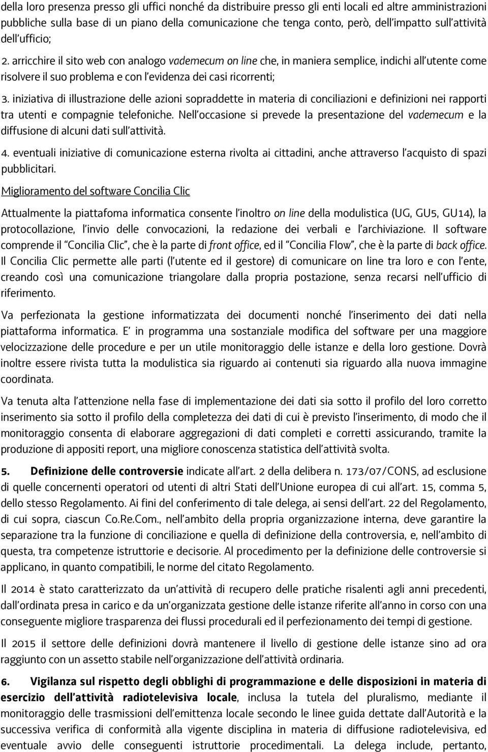 iniziativa di illustrazione delle azioni sopraddette in materia di conciliazioni e definizioni nei rapporti tra utenti e compagnie telefoniche.