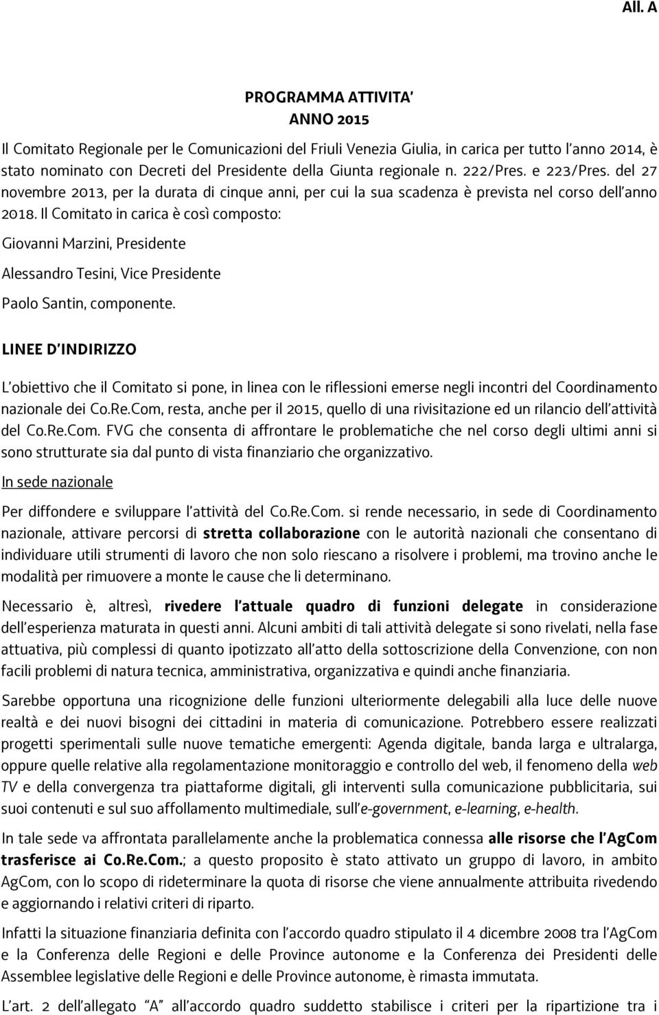 Il Comitato in carica è così composto: Giovanni Marzini, Presidente Alessandro Tesini, Vice Presidente Paolo Santin, componente.