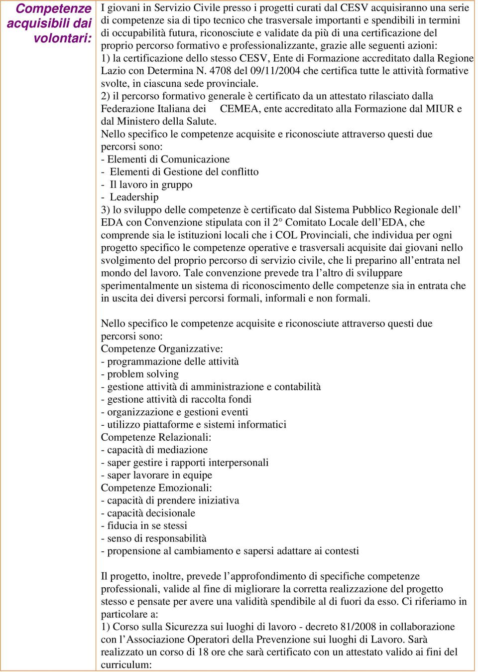 stesso CESV, Ente di Formazione accreditato dalla Regione Lazio con Determina N. 4708 del 09/11/2004 che certifica tutte le attività formative svolte, in ciascuna sede provinciale.
