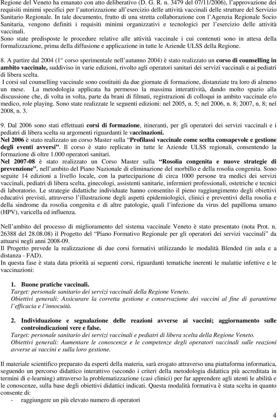 In tale documento, frutto di una stretta collaborazione con l Agenzia Regionale Socio Sanitaria, vengono definiti i requisiti minimi organizzativi e tecnologici per l esercizio delle attività