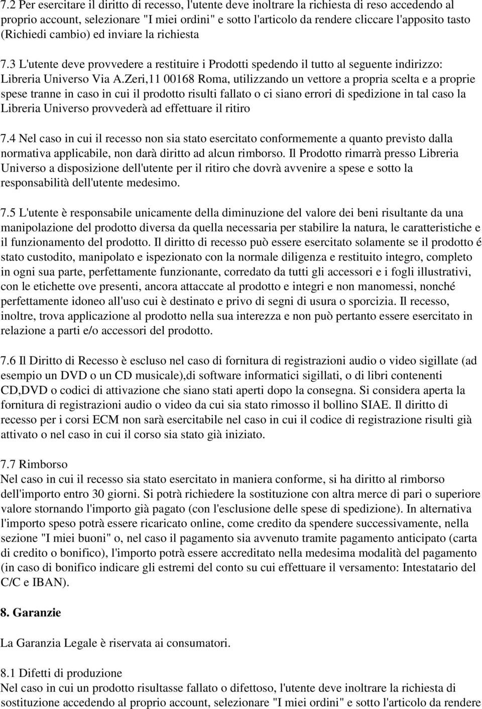 Zeri,11 00168 Roma, utilizzando un vettore a propria scelta e a proprie spese tranne in caso in cui il prodotto risulti fallato o ci siano errori di spedizione in tal caso la Libreria Universo