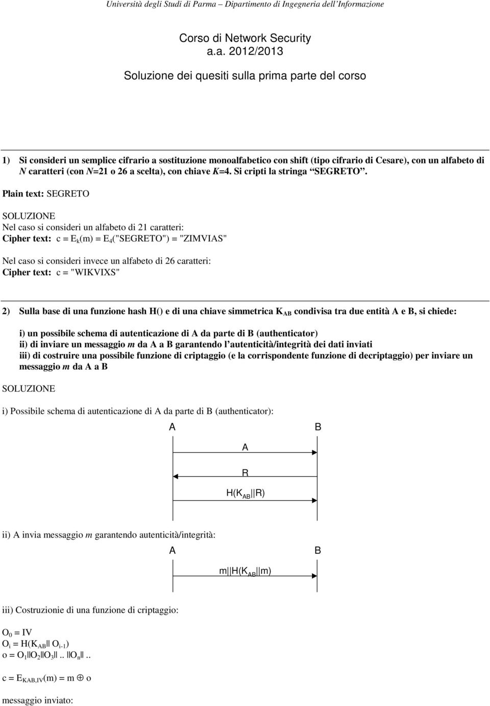 monoalfabetico con shift (tipo cifrario di Cesare), con un alfabeto di N caratteri (con N=21 o 26 a scelta), con chiave K=4. Si cripti la stringa SEGRETO.