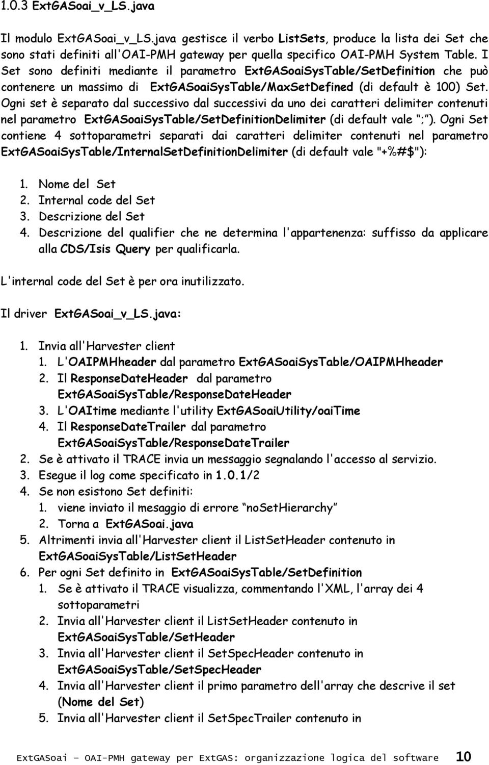 Ogni set è separato dal successivo dal successivi da uno dei caratteri delimiter contenuti nel parametro ExtGASoaiSysTable/SetDefinitionDelimiter (di default vale ; ).