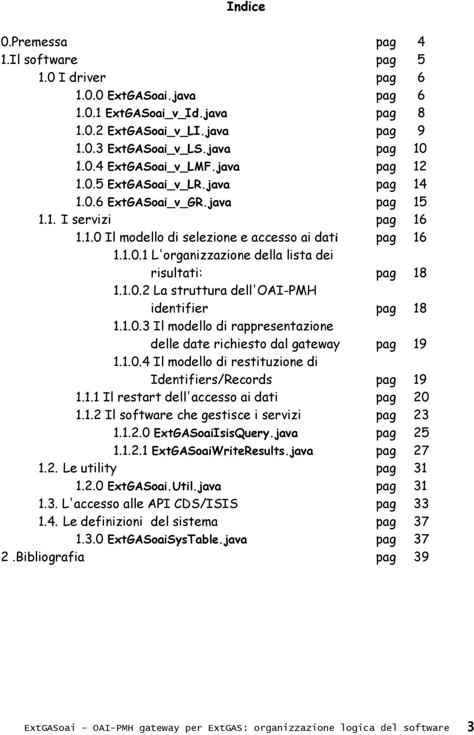 1.0.2 La struttura dell'oai-pmh identifier pag 18 1.1.0.3 Il modello di rappresentazione delle date richiesto dal gateway pag 19 1.1.0.4 Il modello di restituzione di Identifiers/Records pag 19 1.1.1 Il restart dell'accesso ai dati pag 20 1.