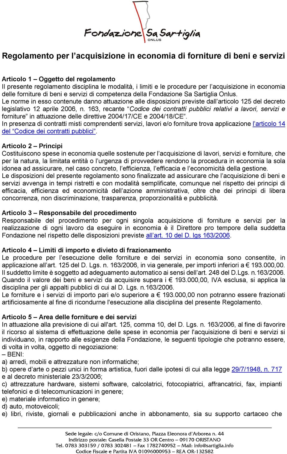 Le norme in esso contenute danno attuazione alle disposizioni previste dall articolo 125 del decreto legislativo 12 aprile 2006, n.