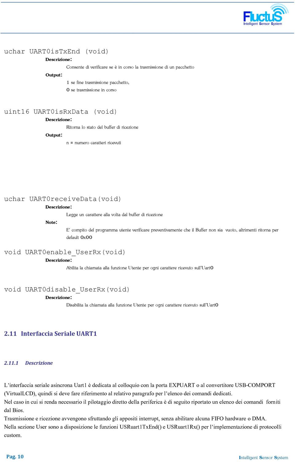 preventivamente che il Buffer non sia vuoto, altrimenti ritorna per default 0x00 void UART0enable_UserRx(void) Abilita la chiamata alla funzione Utente per ogni carattere ricevuto sull Uart0 void