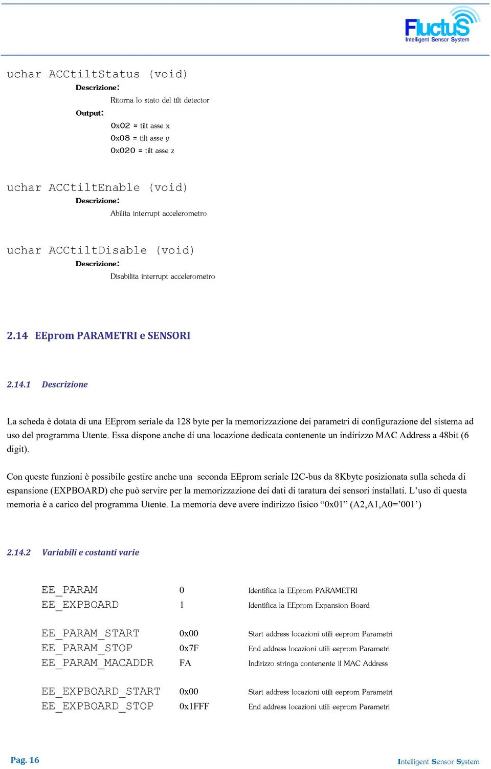 EEprom PARAMETRI e SENSORI 2.14.1 Descrizione La scheda è dotata di una EEprom seriale da 128 byte per la memorizzazione dei parametri di configurazione del sistema ad uso del programma Utente.