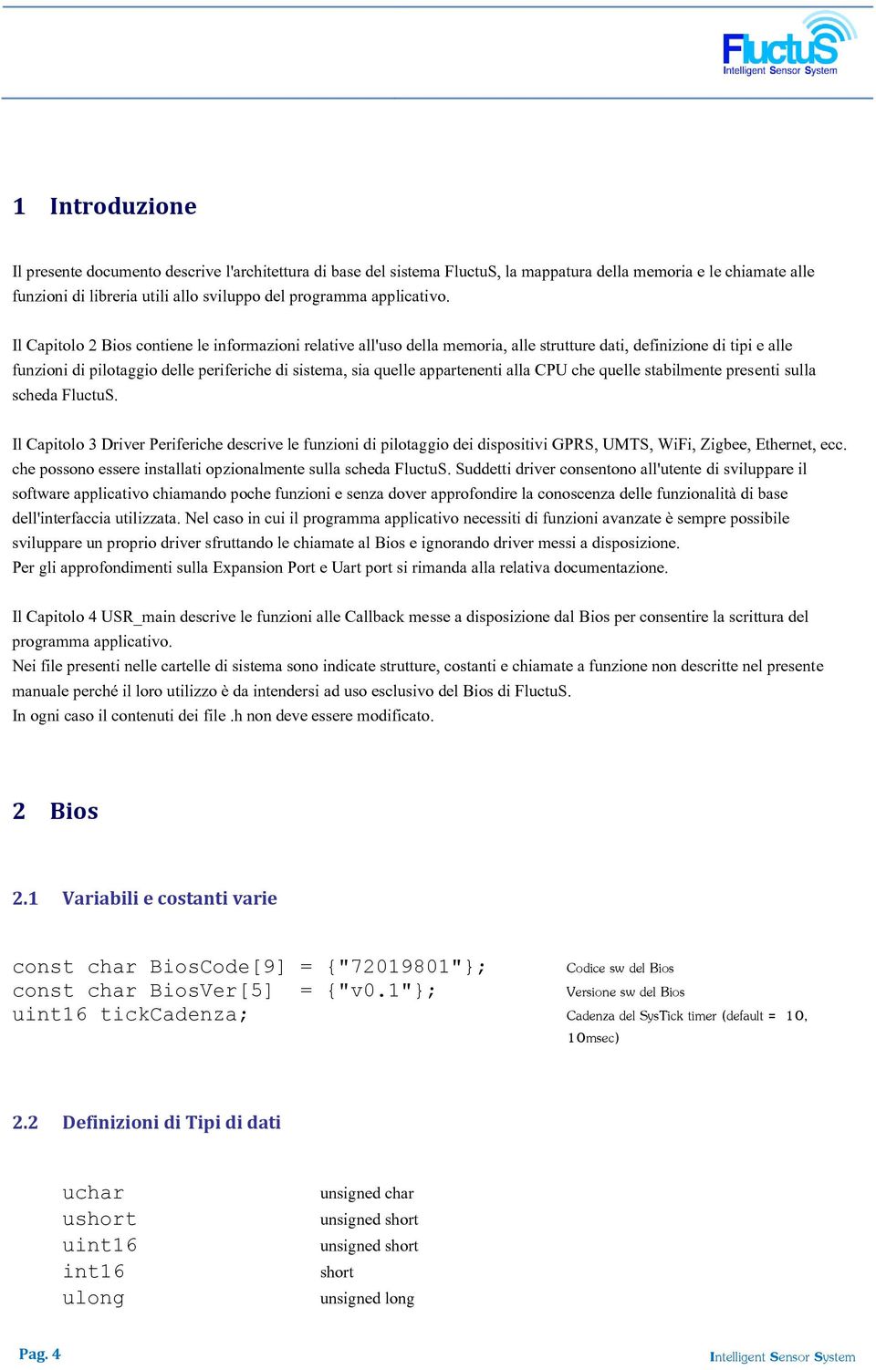 Il Capitolo 2 Bios contiene le informazioni relative all'uso della memoria, alle strutture dati, definizione di tipi e alle funzioni di pilotaggio delle periferiche di sistema, sia quelle