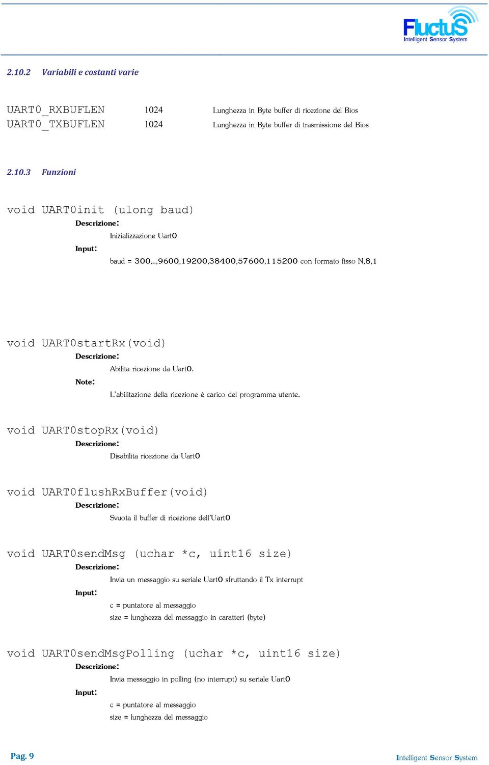 void UART0stopRx(void) Disabilita ricezione da Uart0 void UART0flushRxBuffer(void) Svuota il buffer di ricezione dell Uart0 void UART0sendMsg (uchar *c, uint16 size) Invia un messaggio su seriale