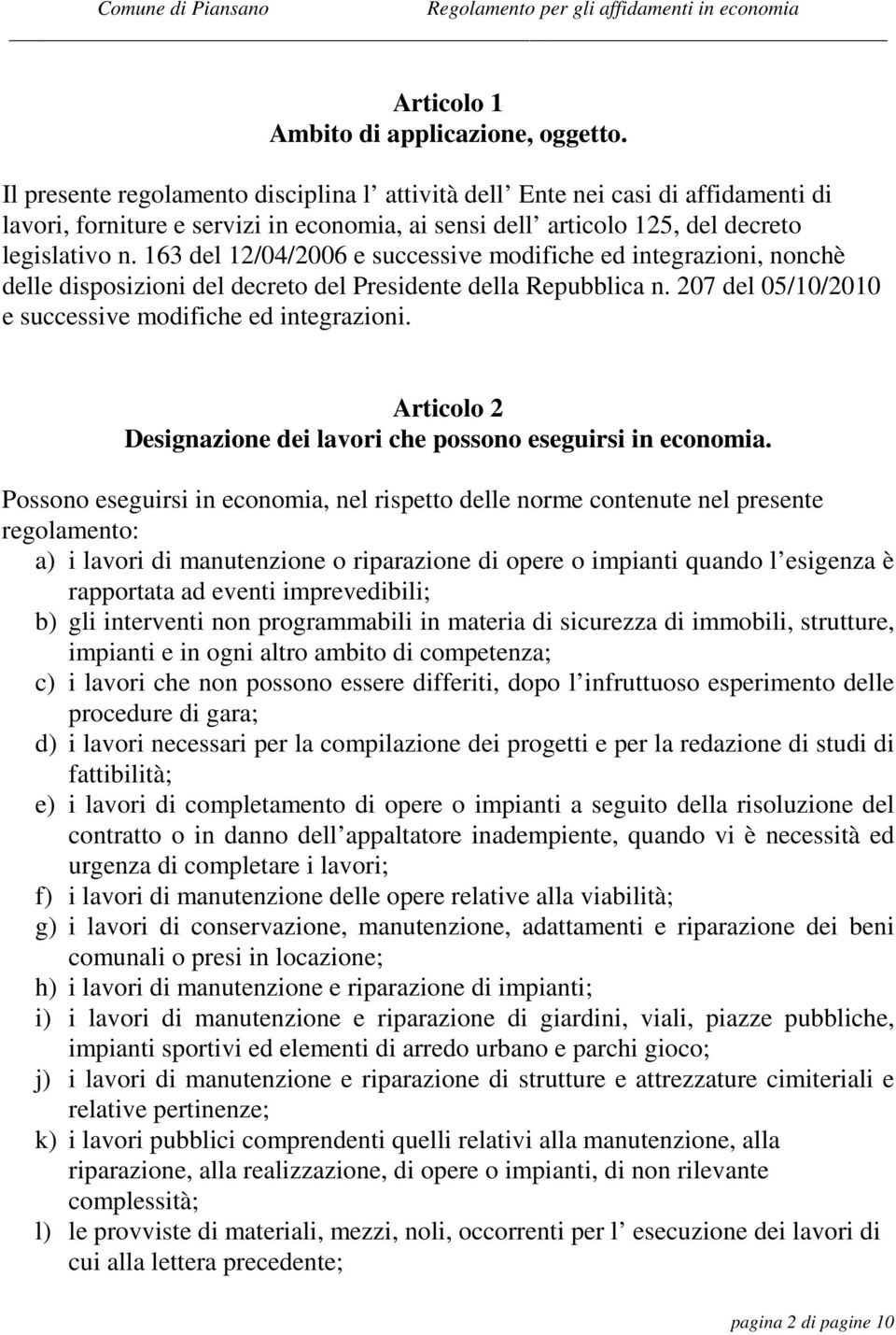 163 del 12/04/2006 e successive modifiche ed integrazioni, nonchè delle disposizioni del decreto del Presidente della Repubblica n. 207 del 05/10/2010 e successive modifiche ed integrazioni.