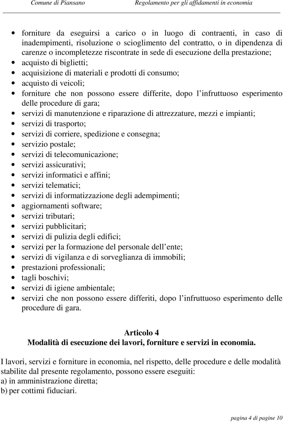 delle procedure di gara; servizi di manutenzione e riparazione di attrezzature, mezzi e impianti; servizi di trasporto; servizi di corriere, spedizione e consegna; servizio postale; servizi di