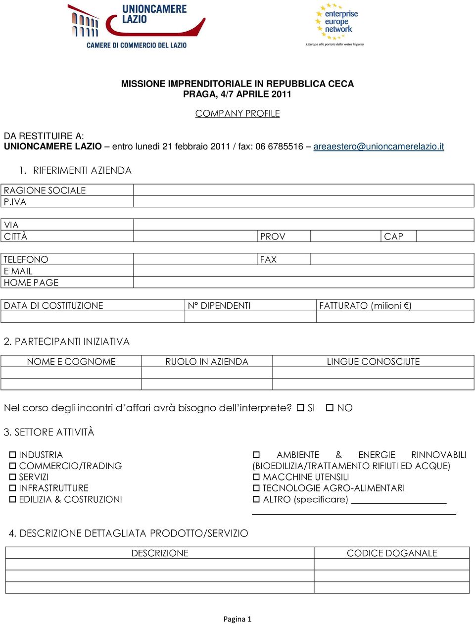 PARTECIPANTI INIZIATIVA NOME E COGNOME RUOLO IN AZIENDA LINGUE CONOSCIUTE Nel corso degli incontri d affari avrà bisogno dell interprete? SI NO 3.