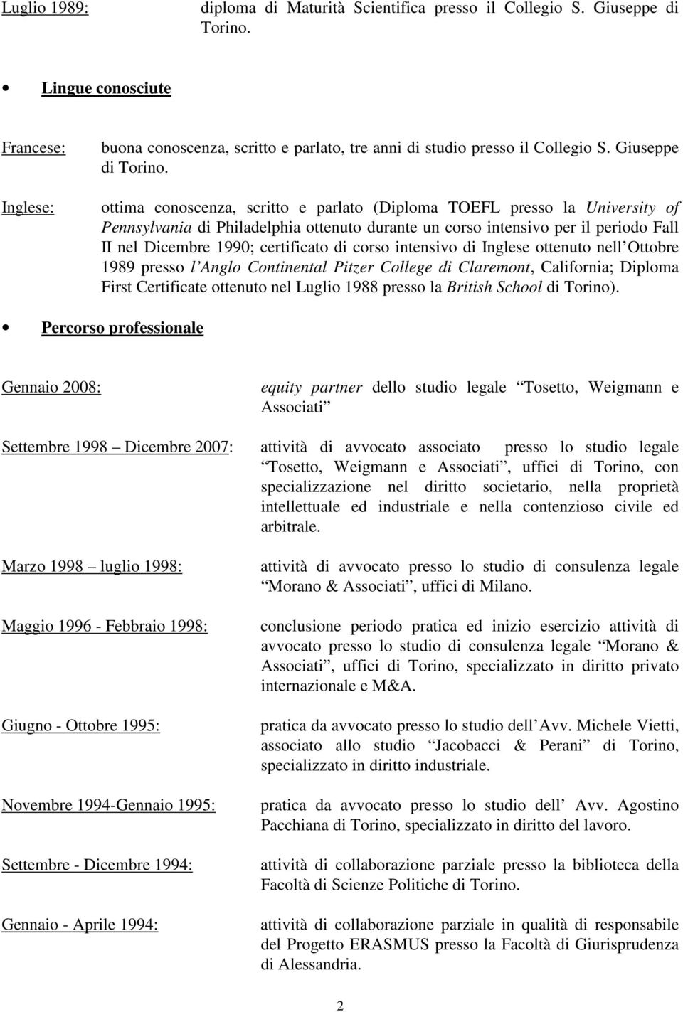 ottima conoscenza, scritto e parlato (Diploma TOEFL presso la University of Pennsylvania di Philadelphia ottenuto durante un corso intensivo per il periodo Fall II nel Dicembre 1990; certificato di