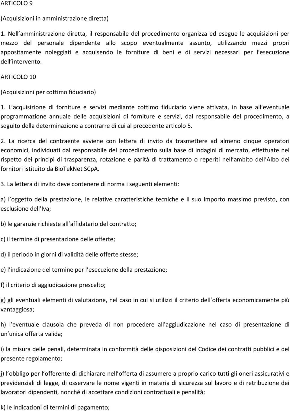 appositamente noleggiati e acquisendo le forniture di beni e di servizi necessari per l esecuzione dell intervento. ARTICOLO 10 (Acquisizioni per cottimo fiduciario) 1.