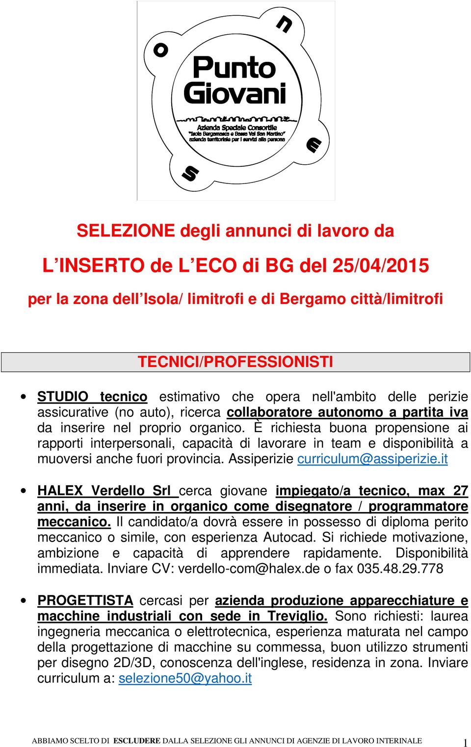 È richiesta buona propensione ai rapporti interpersonali, capacità di lavorare in team e disponibilità a muoversi anche fuori provincia. Assiperizie curriculum@assiperizie.