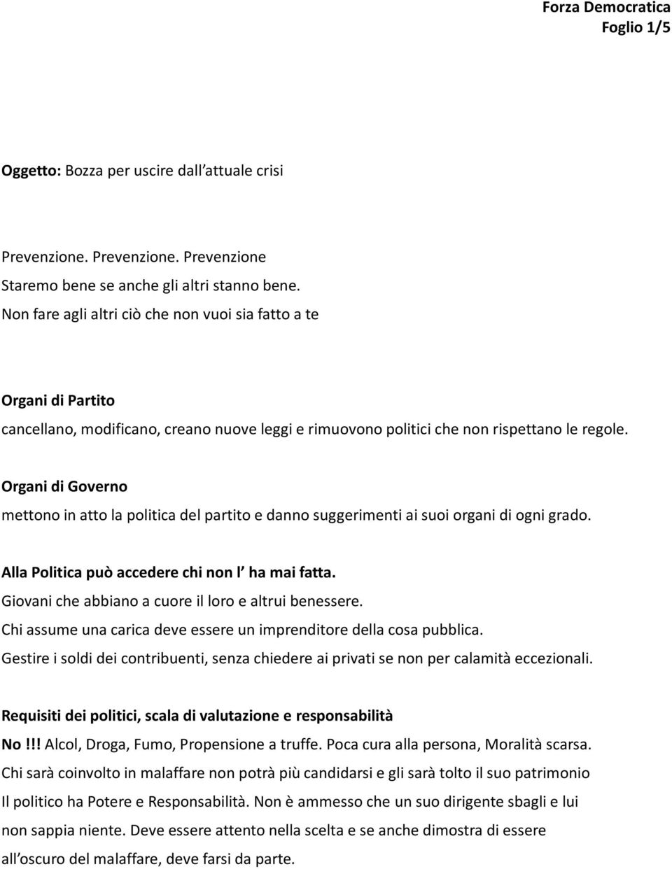 Organi di Governo mettono in atto la politica del partito e danno suggerimenti ai suoi organi di ogni grado. Alla Politica può accedere chi non l ha mai fatta.