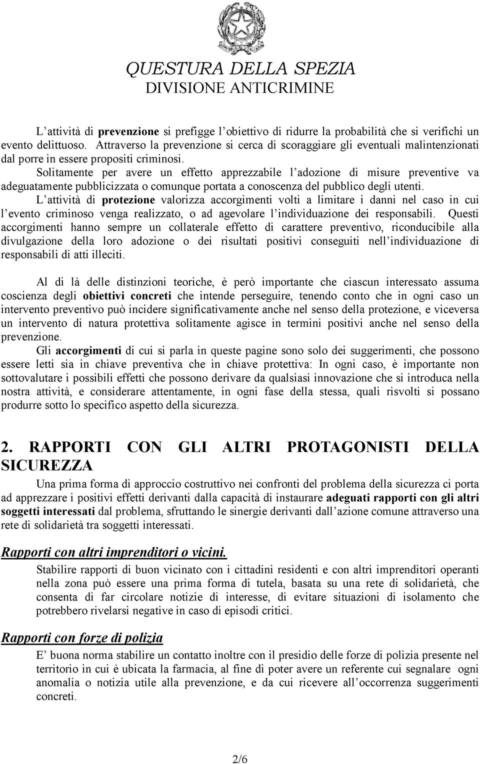 Solitamente per avere un effetto apprezzabile l adozione di misure preventive va adeguatamente pubblicizzata o comunque portata a conoscenza del pubblico degli utenti.