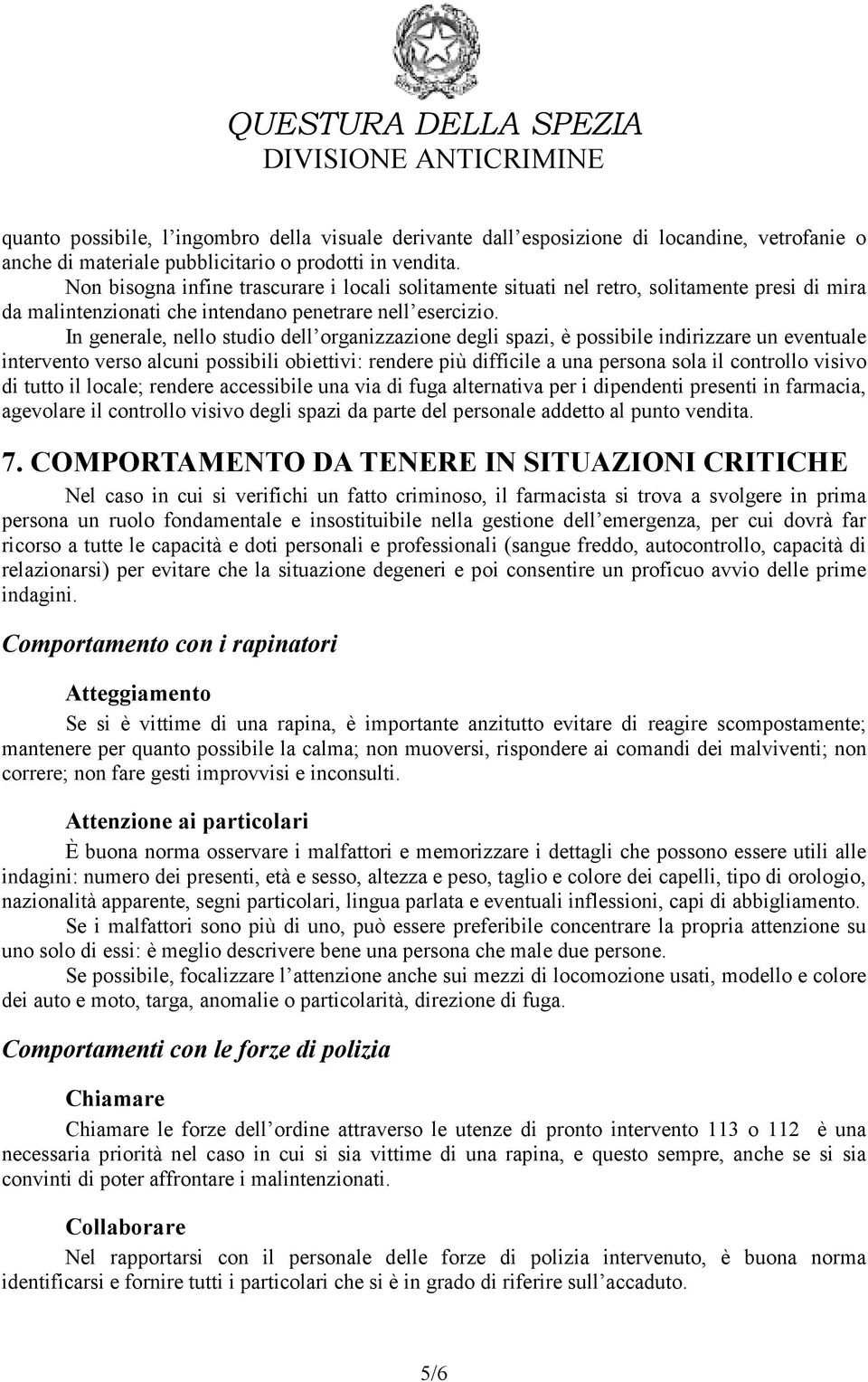 In generale, nello studio dell organizzazione degli spazi, è possibile indirizzare un eventuale intervento verso alcuni possibili obiettivi: rendere più difficile a una persona sola il controllo