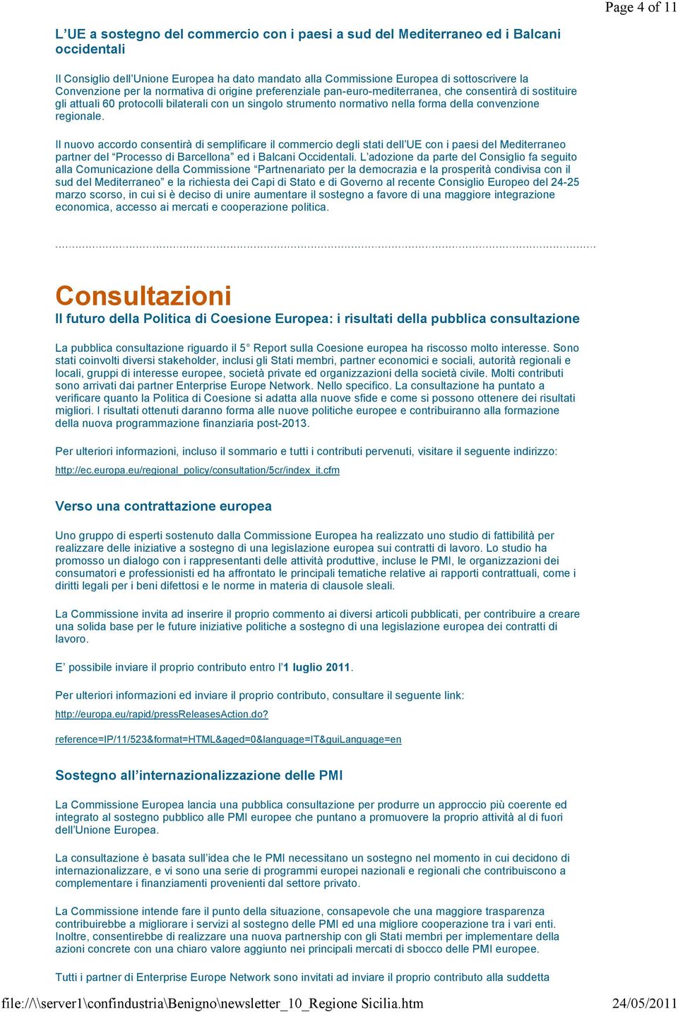 convenzione regionale. Il nuovo accordo consentirà di semplificare il commercio degli stati dell UE con i paesi del Mediterraneo partner del Processo di Barcellona ed i Balcani Occidentali.