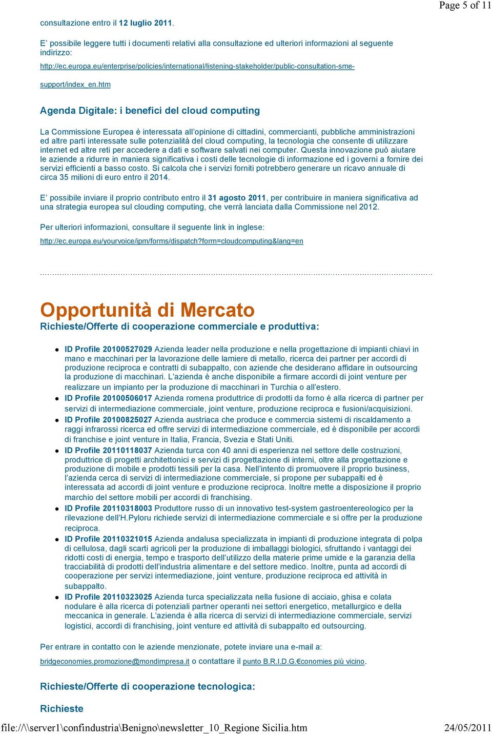 htm Agenda Digitale: i benefici del cloud computing La Commissione Europea è interessata all opinione di cittadini, commercianti, pubbliche amministrazioni ed altre parti interessate sulle