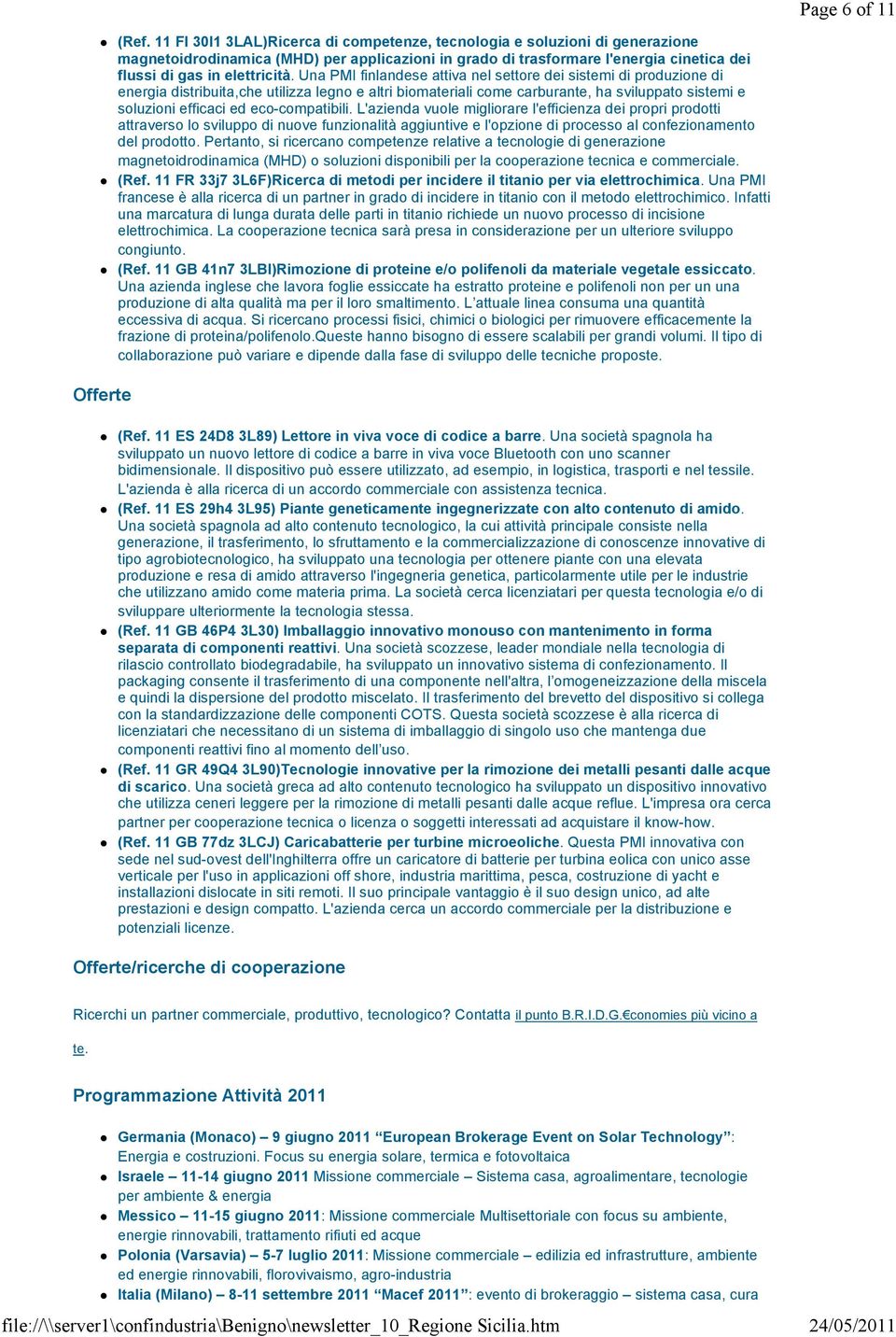 Una PMI finlandese attiva nel settore dei sistemi di produzione di energia distribuita,che utilizza legno e altri biomateriali come carburante, ha sviluppato sistemi e soluzioni efficaci ed