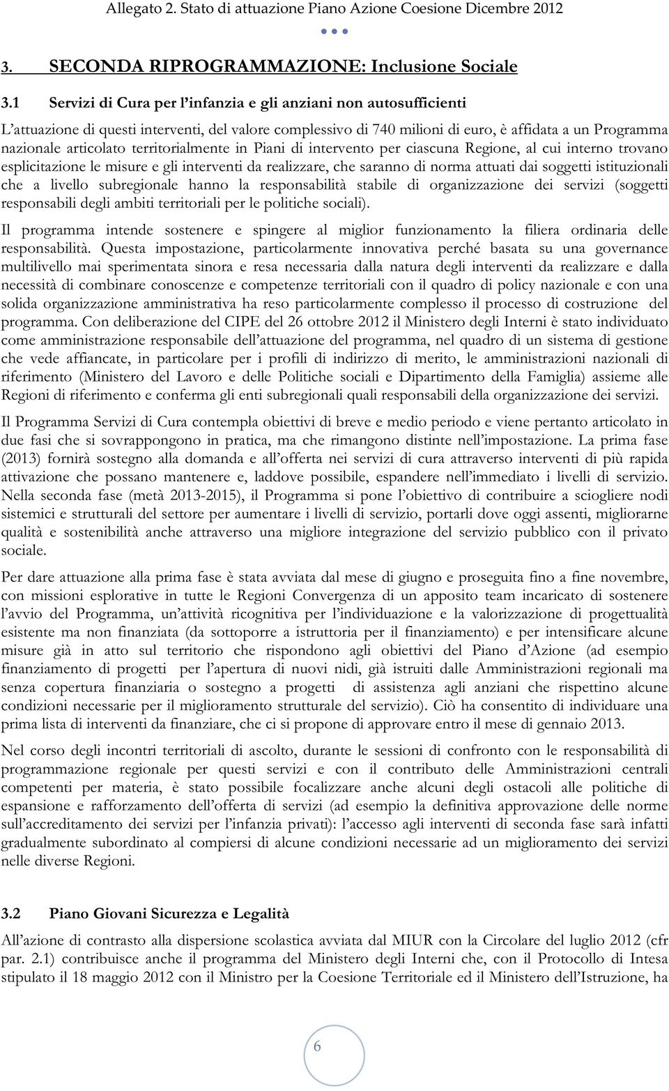 territorialmente in Piani di intervento per ciascuna Regione, al cui interno trovano esplicitazione le misure e gli interventi da realizzare, che saranno di norma attuati dai soggetti istituzionali