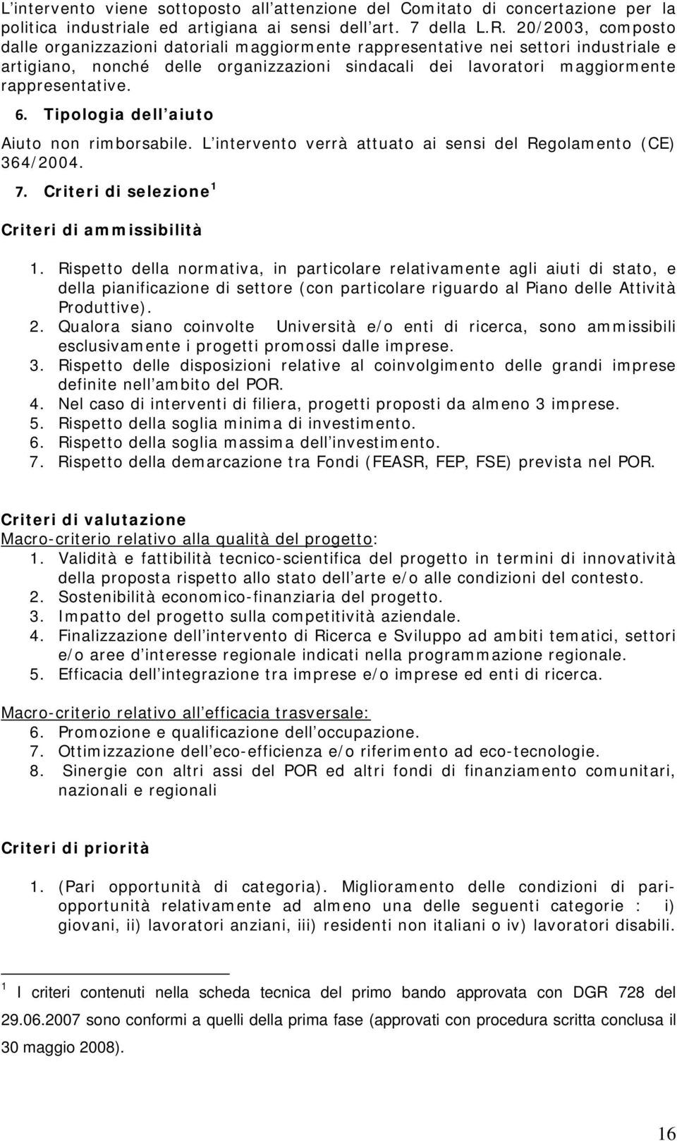 Tipologia dell aiuto Aiuto non rimborsabile. L intervento verrà attuato ai sensi del Regolamento (CE) 364/2004. 7. Criteri di selezione 1 Criteri di ammissibilità 1.