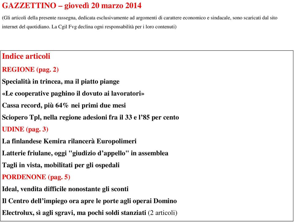 2) Specialità in trincea, ma il piatto piange «Le cooperative paghino il dovuto ai lavoratori» Cassa record, più 64% nei primi due mesi Sciopero Tpl, nella regione adesioni fra il 33 e l 85 per cento