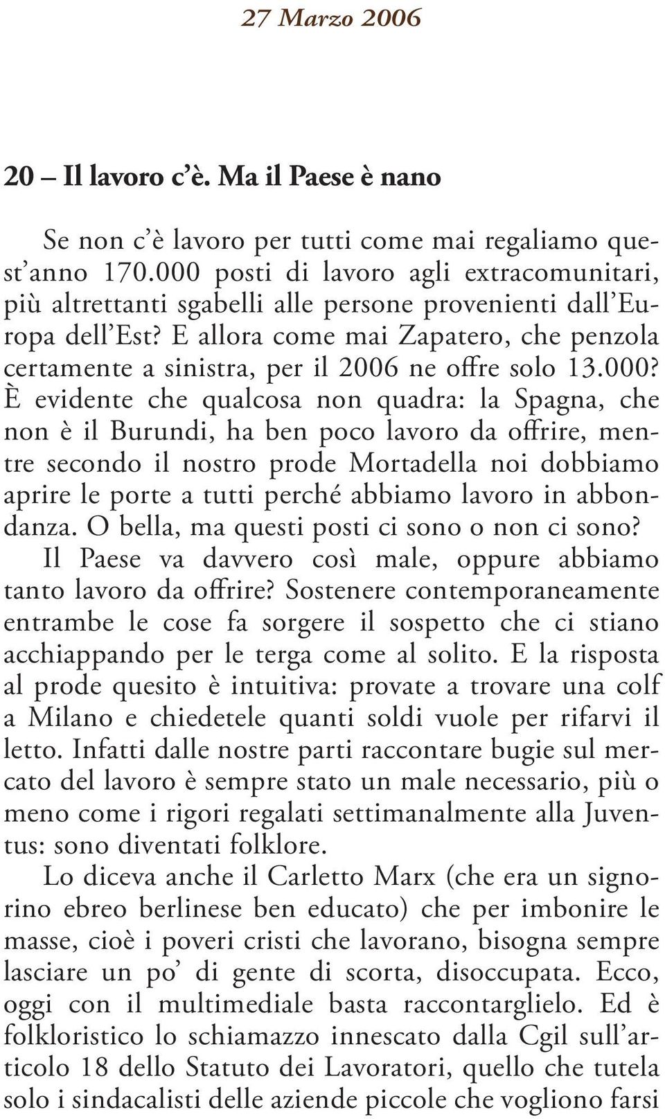 E allora come mai Zapatero, che penzola certamente a sinistra, per il 2006 ne offre solo 13.000?