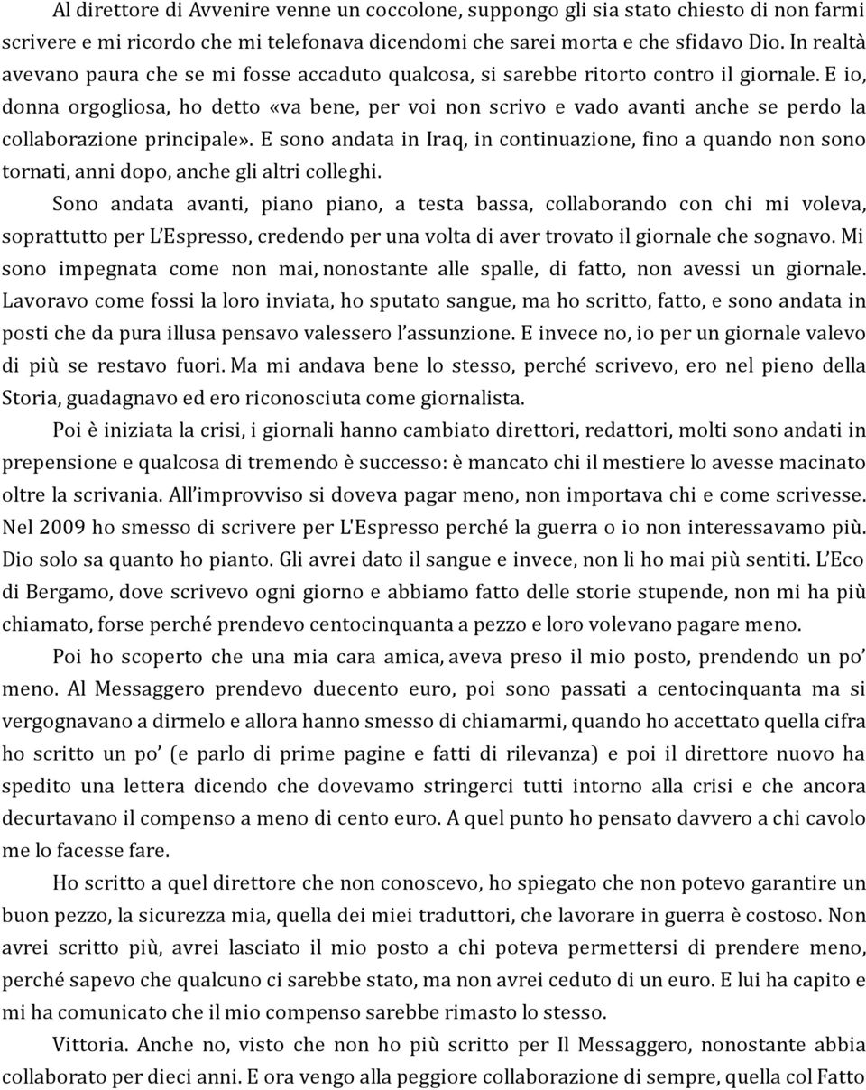 E io, donna orgogliosa, ho detto «va bene, per voi non scrivo e vado avanti anche se perdo la collaborazione principale».