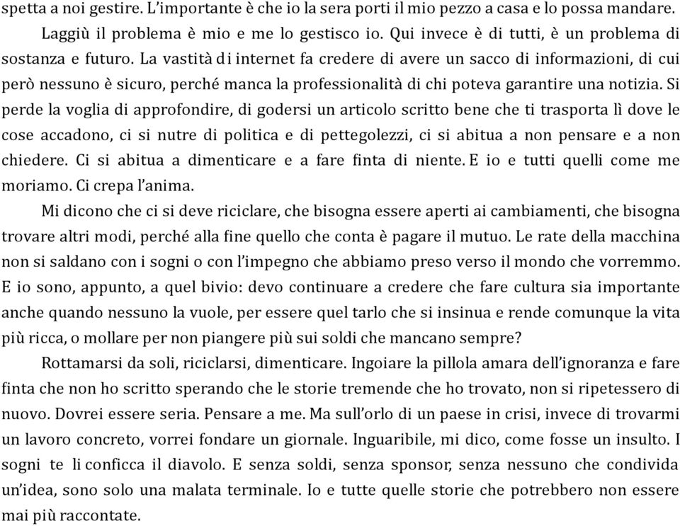 La vastita di internet fa credere di avere un sacco di informazioni, di cui pero nessuno e sicuro, perche manca la professionalita di chi poteva garantire una notizia.