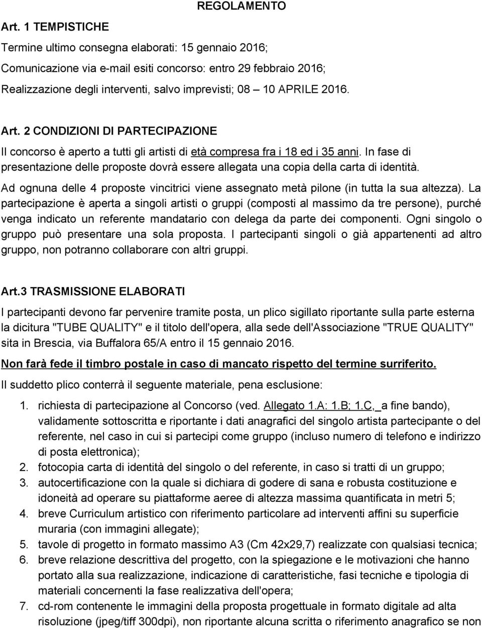 Art. 2 CONDIZIONI DI PARTECIPAZIONE Il concorso è aperto a tutti gli artisti di età compresa fra i 18 ed i 35 anni.