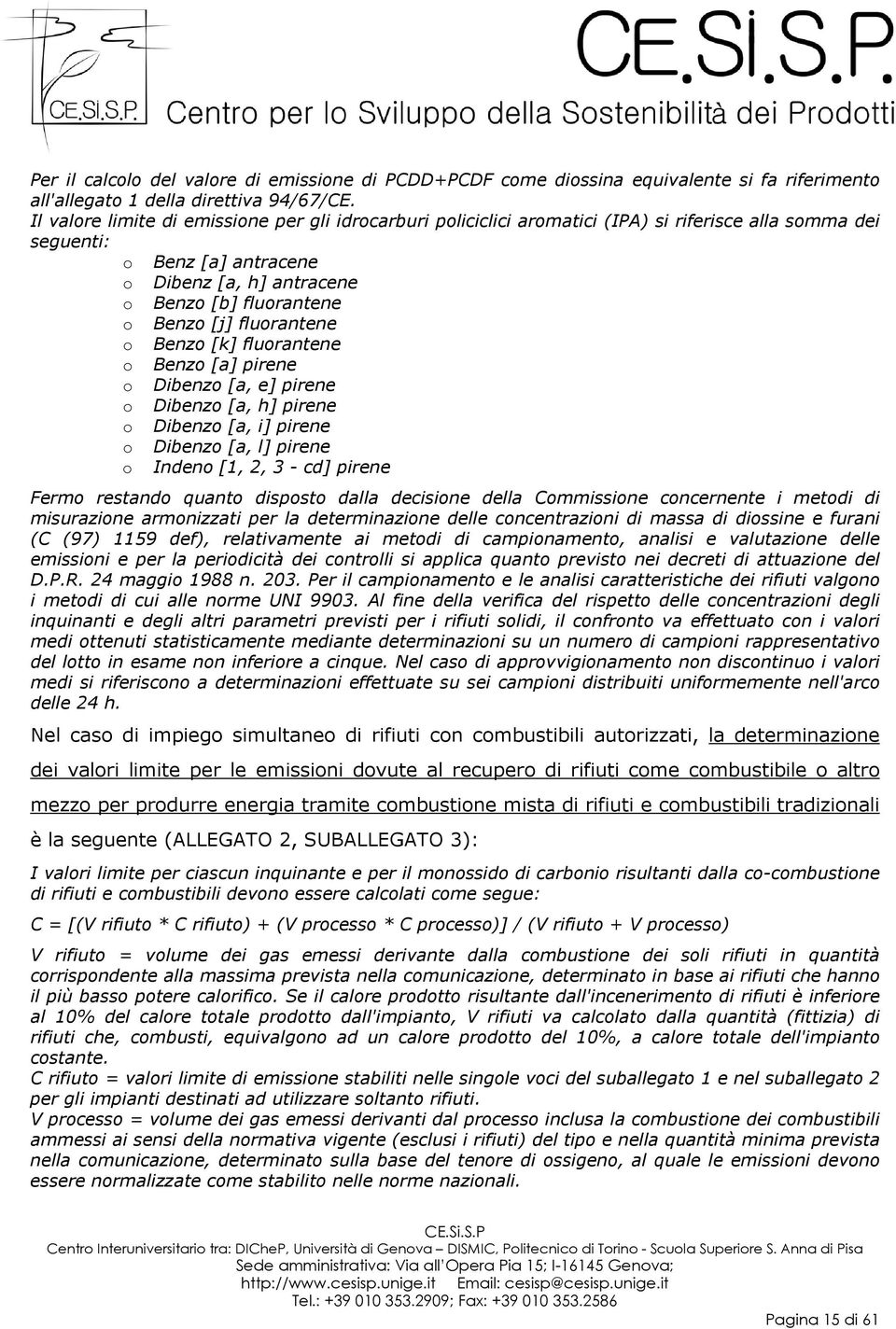 fluorantene o Benzo [k] fluorantene o Benzo [a] pirene o Dibenzo [a, e] pirene o Dibenzo [a, h] pirene o Dibenzo [a, i] pirene o Dibenzo [a, l] pirene o Indeno [1, 2, 3 - cd] pirene Fermo restando