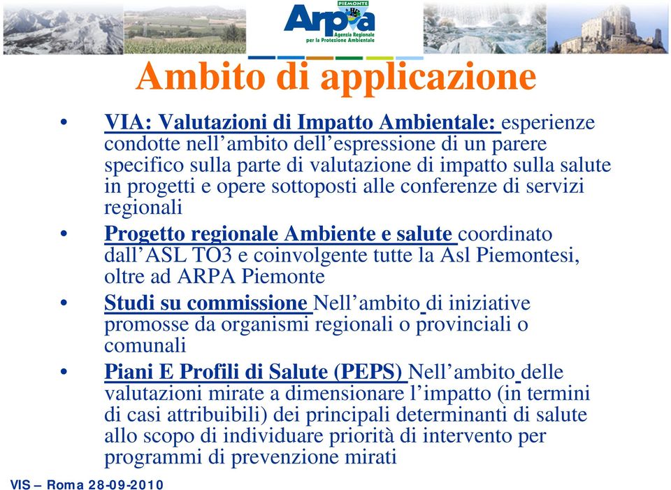 ad ARPA Piemonte Studi su commissione Nell ambito di iniziative promosse da organismi regionali o provinciali o comunali Piani E Profili di Salute (PEPS) Nell ambito delle valutazioni