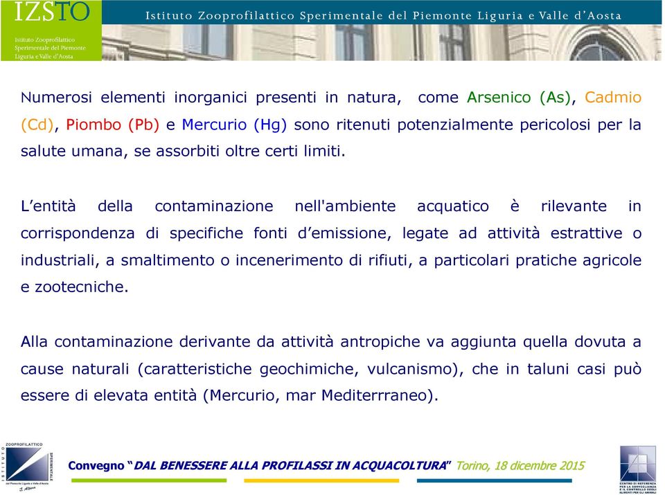 L entità della contaminazione nell'ambiente acquatico è rilevante in corrispondenza di specifiche fonti d emissione, legate ad attività estrattive o industriali, a