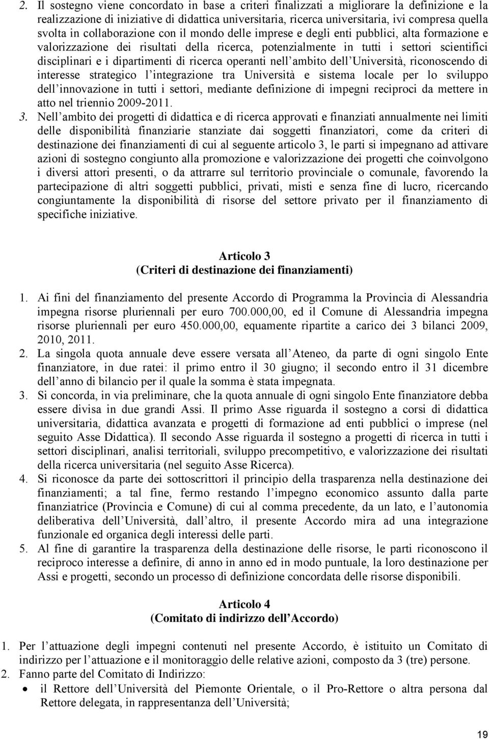 dipartimenti di ricerca operanti nell ambito dell Università, riconoscendo di interesse strategico l integrazione tra Università e sistema locale per lo sviluppo dell innovazione in tutti i settori,