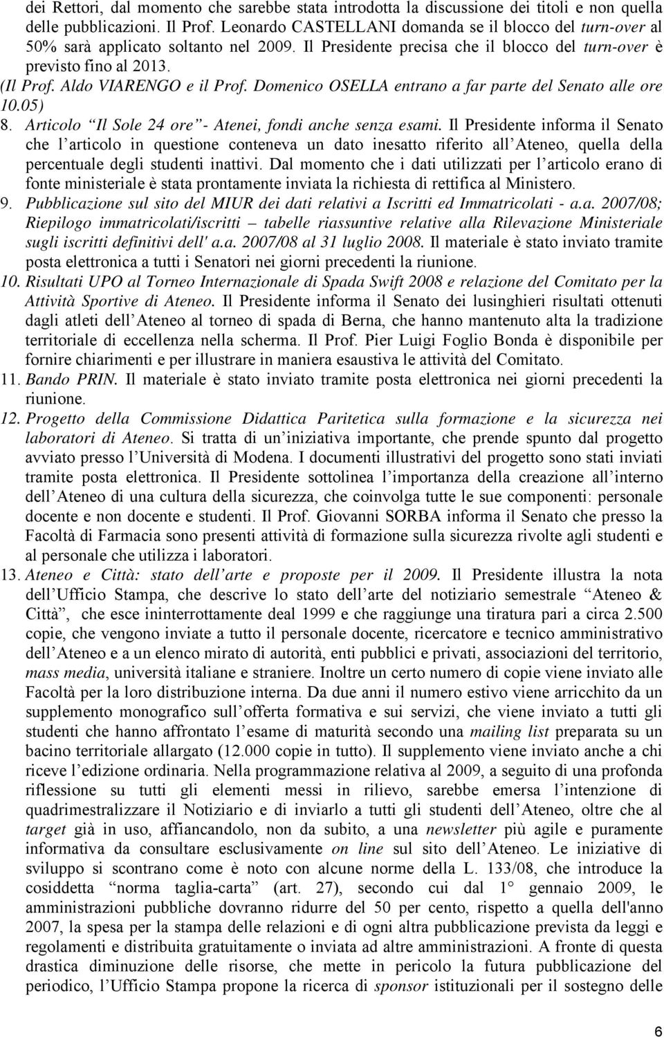 Aldo VIARENGO e il Prof. Domenico OSELLA entrano a far parte del Senato alle ore 10.05) 8. Articolo Il Sole 24 ore - Atenei, fondi anche senza esami.