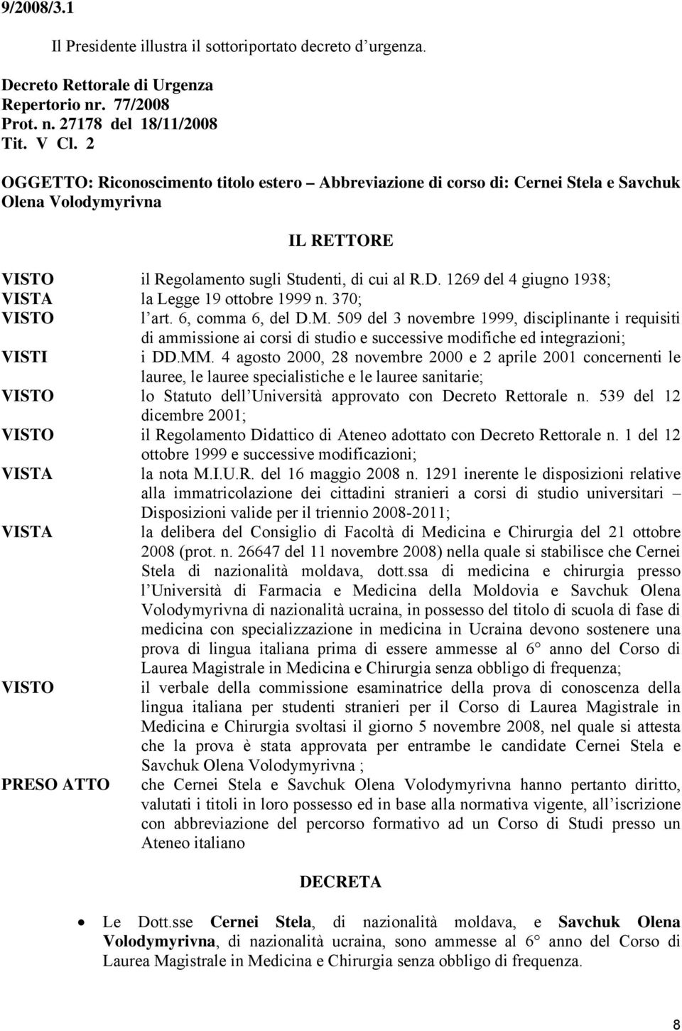 1269 del 4 giugno 1938; VISTA la Legge 19 ottobre 1999 n. 370; VISTO l art. 6, comma 6, del D.M.