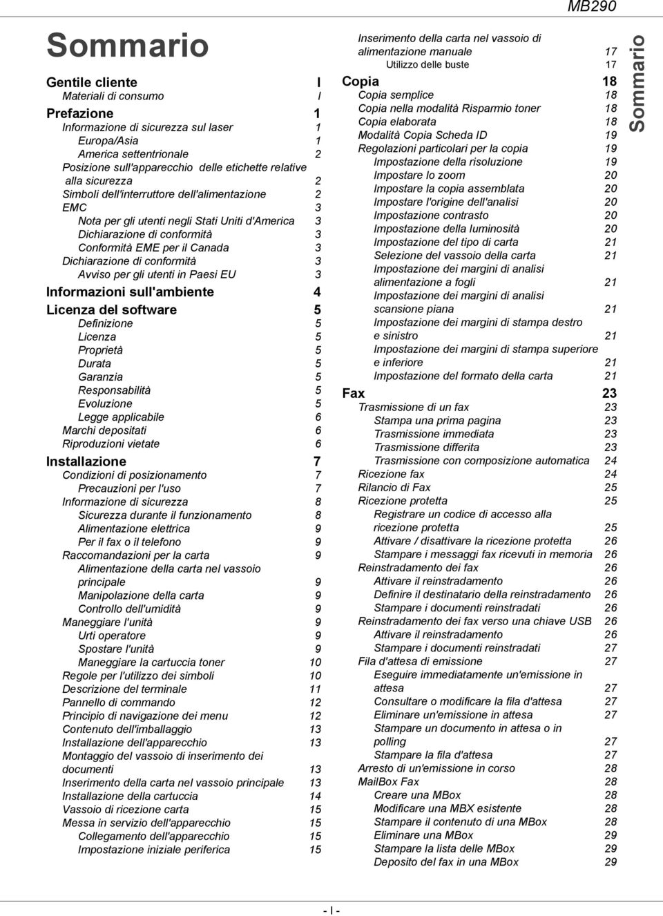 conformità 3 Avviso per gli utenti in Paesi EU 3 Informazioni sull'ambiente 4 Licenza del software 5 Definizione 5 Licenza 5 Proprietà 5 Durata 5 Garanzia 5 Responsabilità 5 Evoluzione 5 Legge