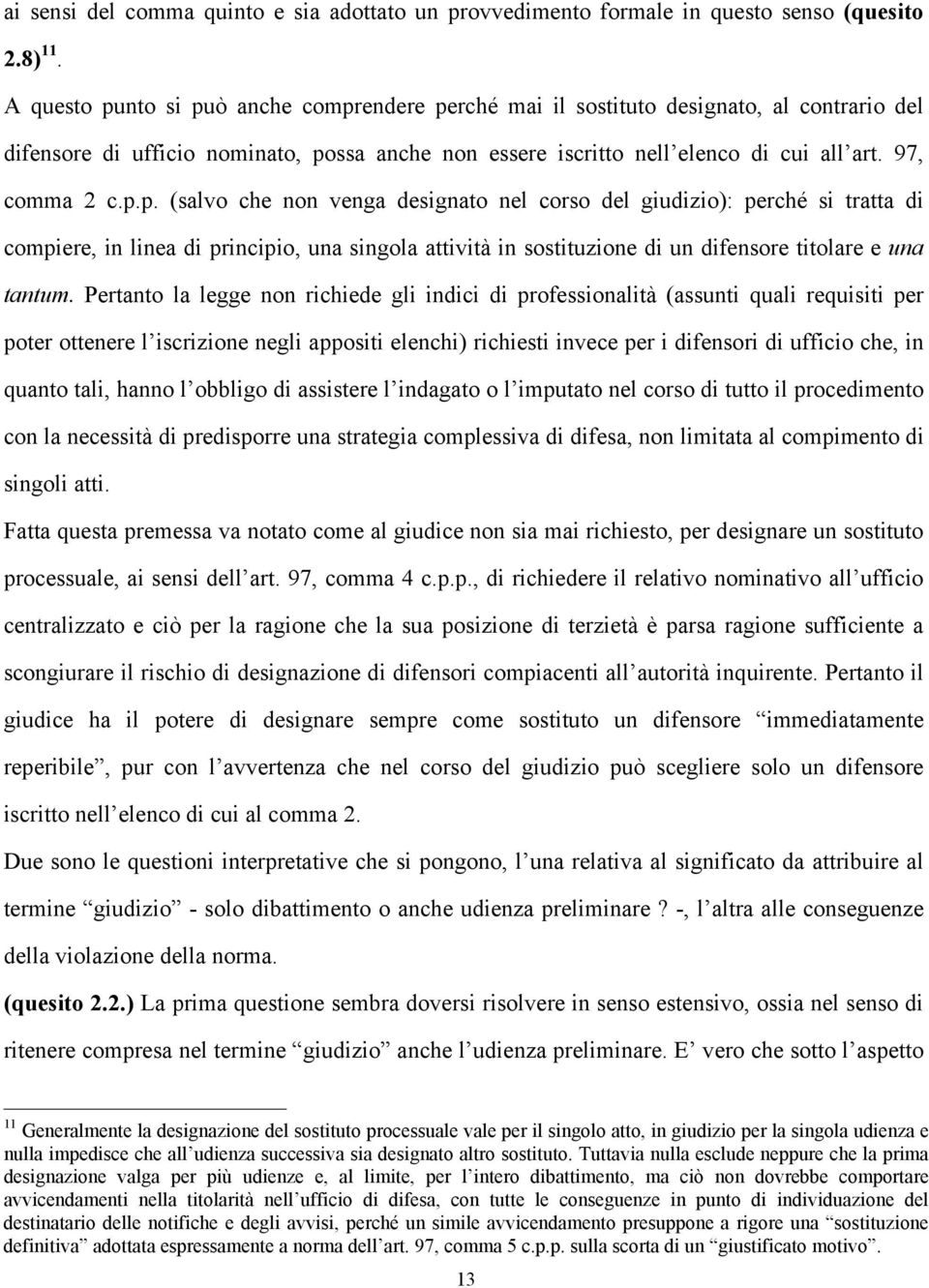 Pertanto la legge non richiede gli indici di professionalità (assunti quali requisiti per poter ottenere l iscrizione negli appositi elenchi) richiesti invece per i difensori di ufficio che, in