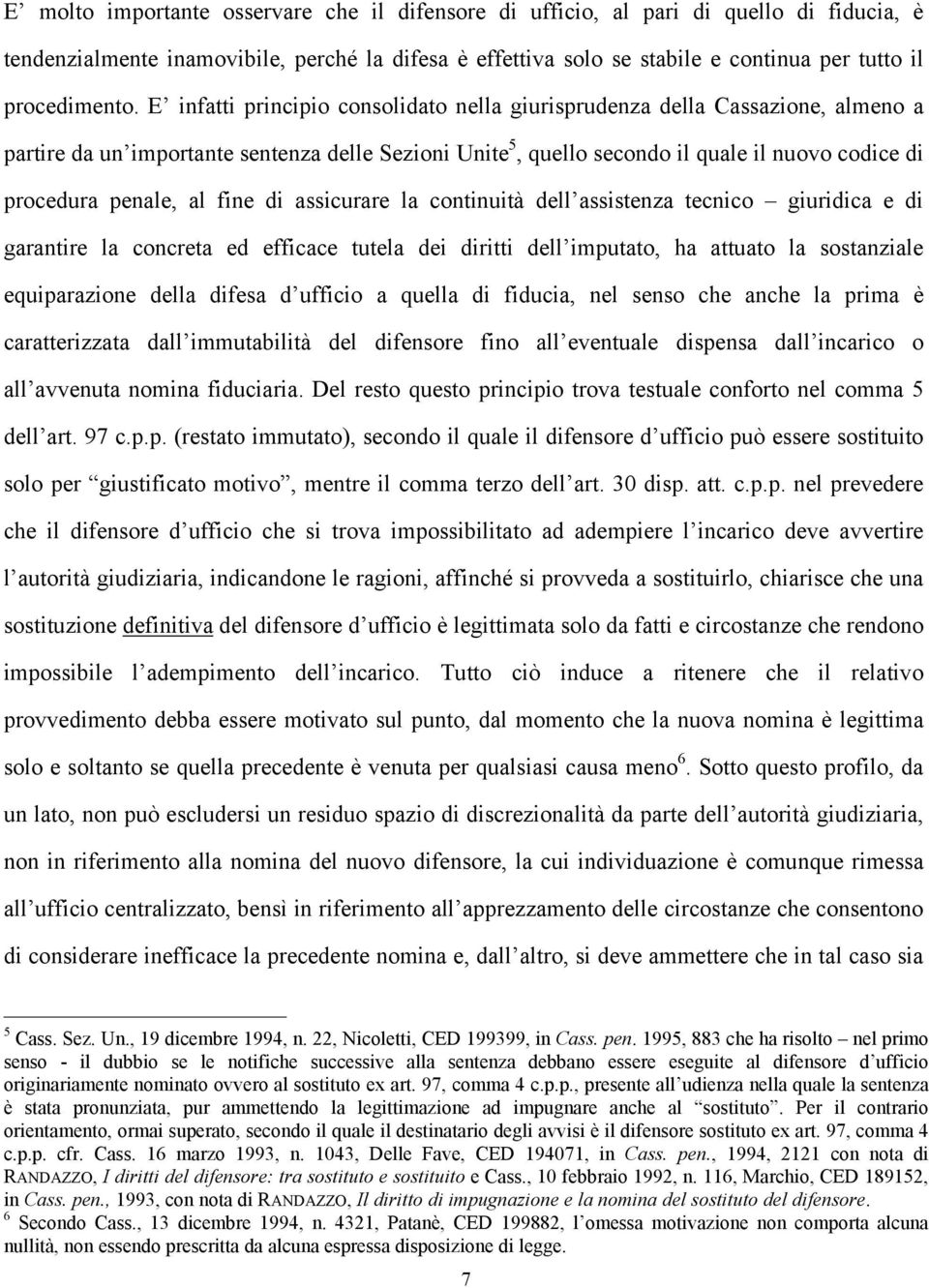 E infatti principio consolidato nella giurisprudenza della Cassazione, almeno a partire da un importante sentenza delle Sezioni Unite 5, quello secondo il quale il nuovo codice di procedura penale,