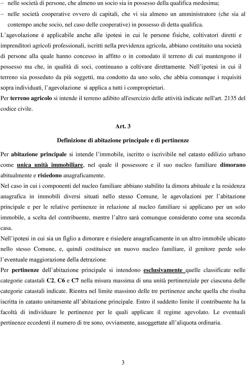 L agevolazione è applicabile anche alle ipotesi in cui le persone fisiche, coltivatori diretti e imprenditori agricoli professionali, iscritti nella previdenza agricola, abbiano costituito una