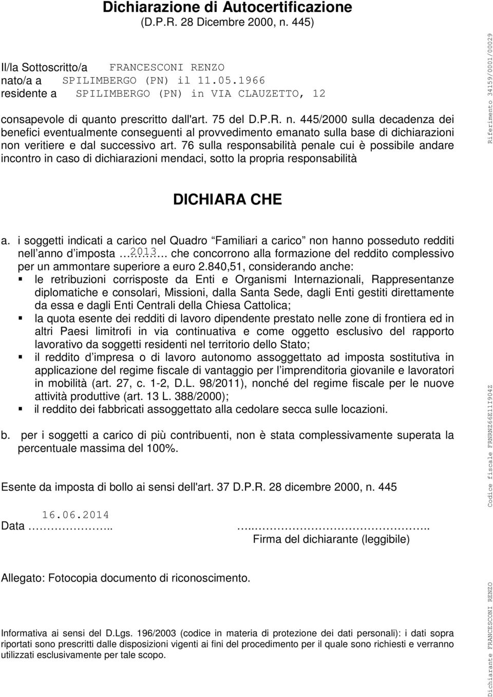 sulla responsabilità penale cui è possibile andare incontro in caso di dichiarazioni mendaci, sotto la propria responsabilità DICHIARA CHE a.