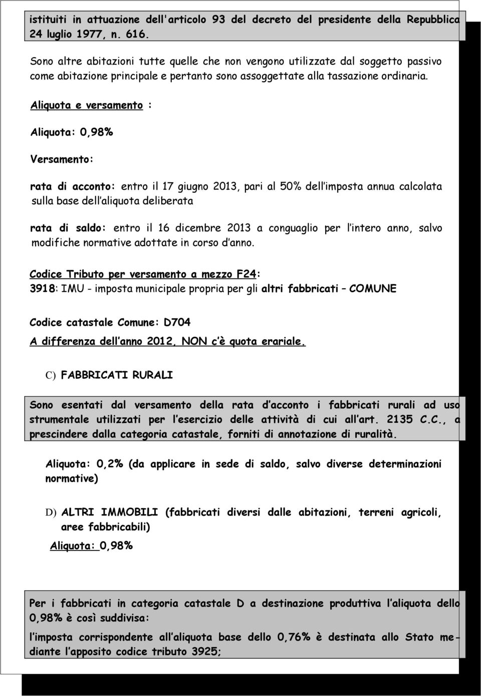 Aliquota e versamento : Aliquota: 0,98% Versamento: rata di acconto: entro il 17 giugno 2013, pari al 50% dell imposta annua calcolata sulla base dell aliquota deliberata rata di saldo: entro il 16