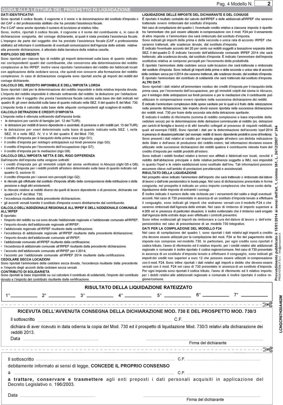 Sono, inoltre, riportati il codice fiscale, il cognome e il nome del contribuente e, in caso di dichiarazione congiunta, del coniuge dichiarante, ai quali è stata prestata l'assistenza fiscale.