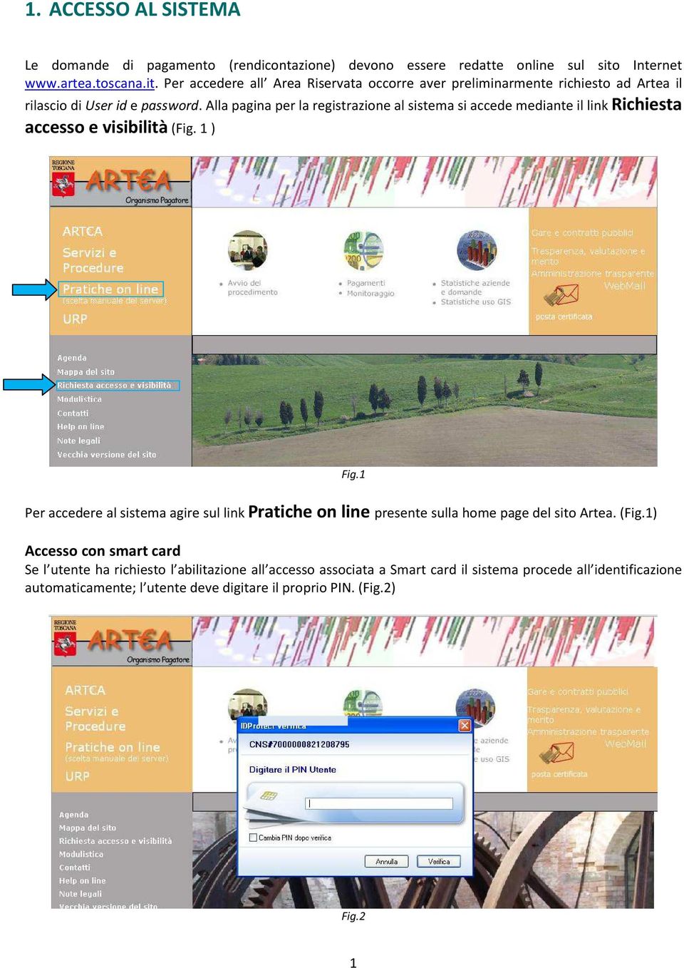 Alla pagina per la registrazione al sistema si accede mediante il link Richiesta accesso e visibilità (Fig. 1 ) Fig.