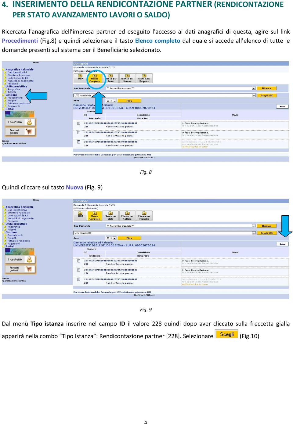 8) e quindi selezionare il tasto Elenco completo dal quale si accede all elenco di tutte le domande presenti sul sistema per il Beneficiario selezionato.