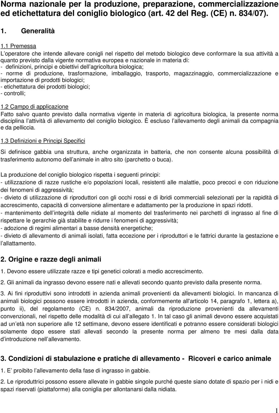 definizioni, principi e obiettivi dell agricoltura biologica; - norme di produzione, trasformazione, imballaggio, trasporto, magazzinaggio, commercializzazione e importazione di prodotti biologici; -