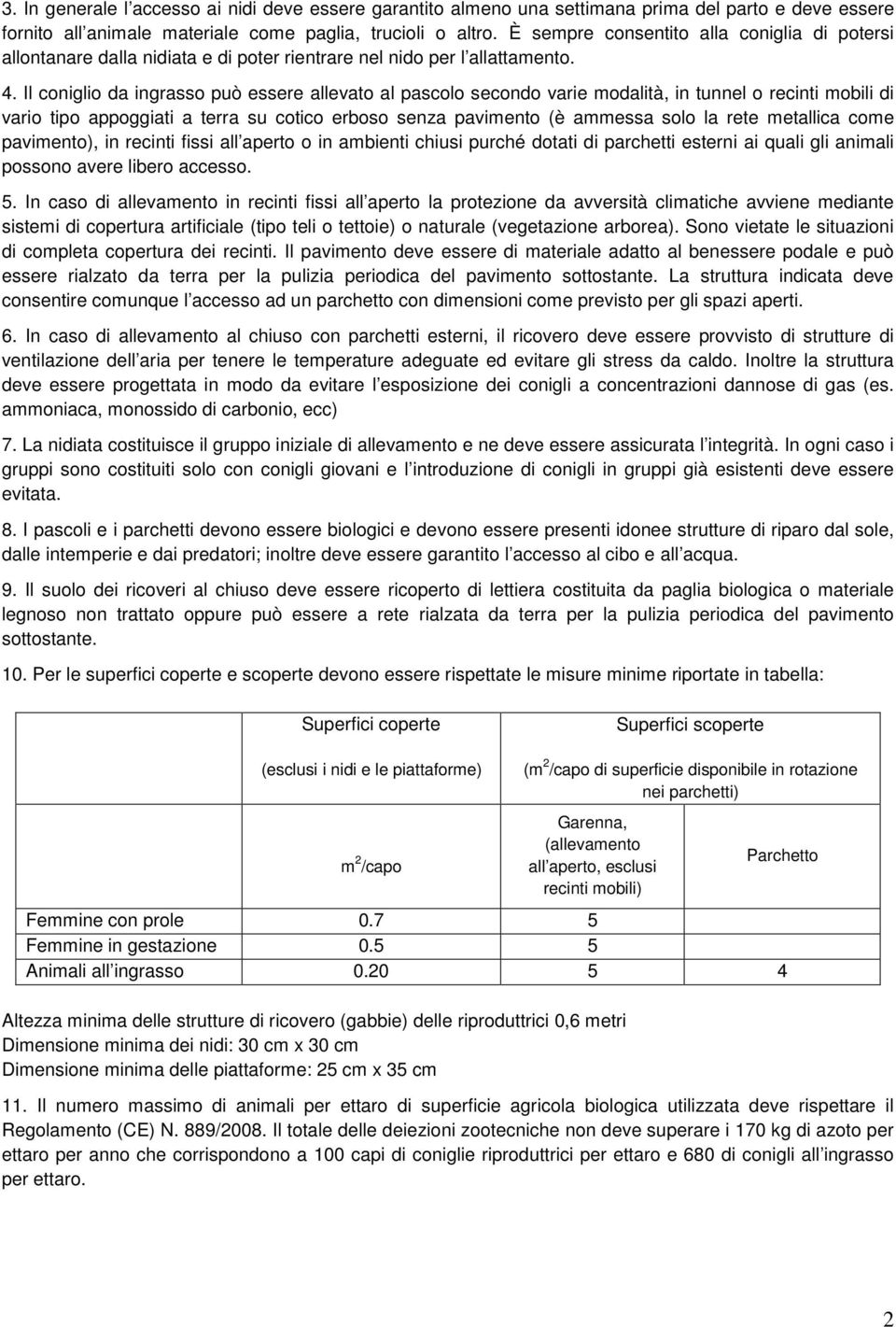 Il coniglio da ingrasso può essere allevato al pascolo secondo varie modalità, in tunnel o recinti mobili di vario tipo appoggiati a terra su cotico erboso senza pavimento (è ammessa solo la rete